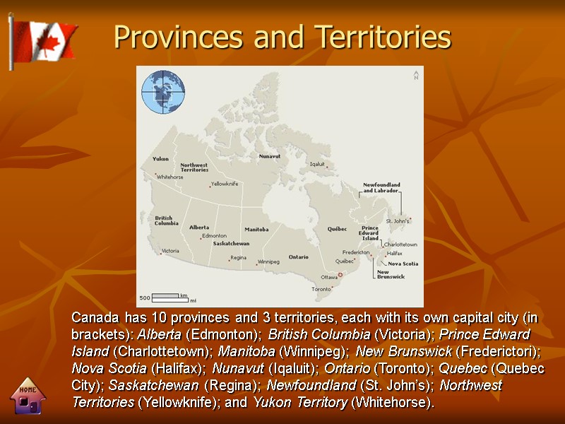 Provinces and Territories Canada has 10 provinces and 3 territories, each with its own